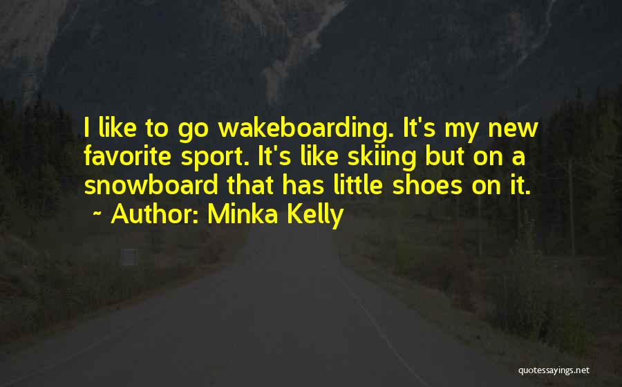 Minka Kelly Quotes: I Like To Go Wakeboarding. It's My New Favorite Sport. It's Like Skiing But On A Snowboard That Has Little