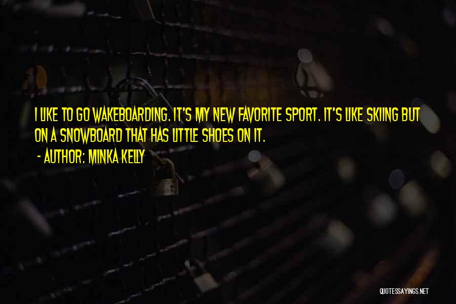Minka Kelly Quotes: I Like To Go Wakeboarding. It's My New Favorite Sport. It's Like Skiing But On A Snowboard That Has Little