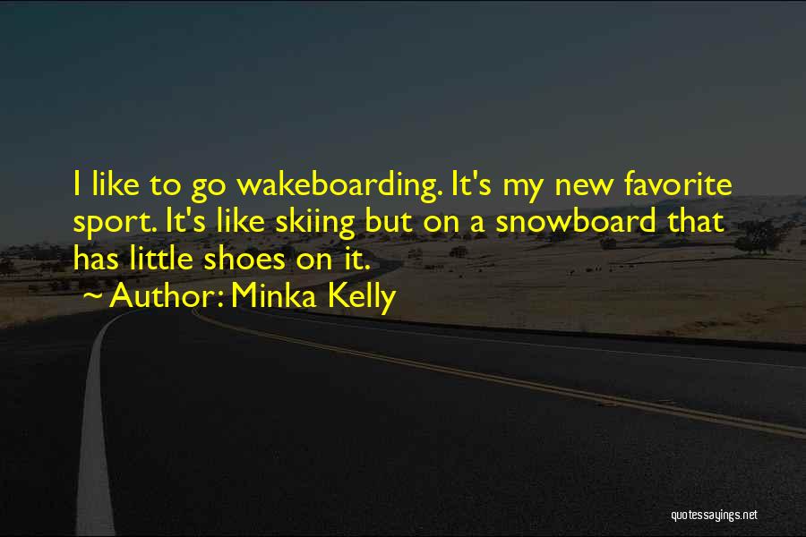 Minka Kelly Quotes: I Like To Go Wakeboarding. It's My New Favorite Sport. It's Like Skiing But On A Snowboard That Has Little