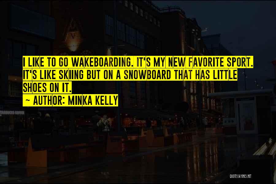 Minka Kelly Quotes: I Like To Go Wakeboarding. It's My New Favorite Sport. It's Like Skiing But On A Snowboard That Has Little