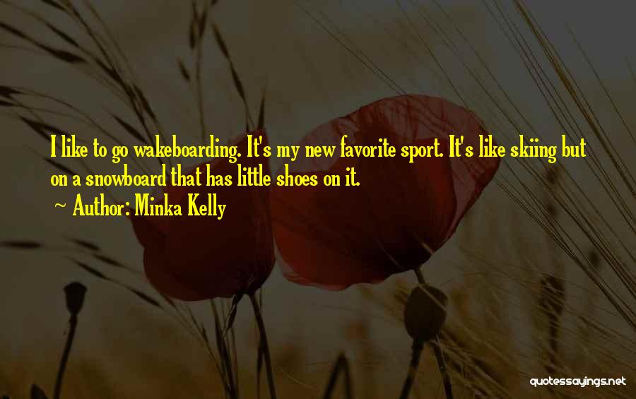 Minka Kelly Quotes: I Like To Go Wakeboarding. It's My New Favorite Sport. It's Like Skiing But On A Snowboard That Has Little