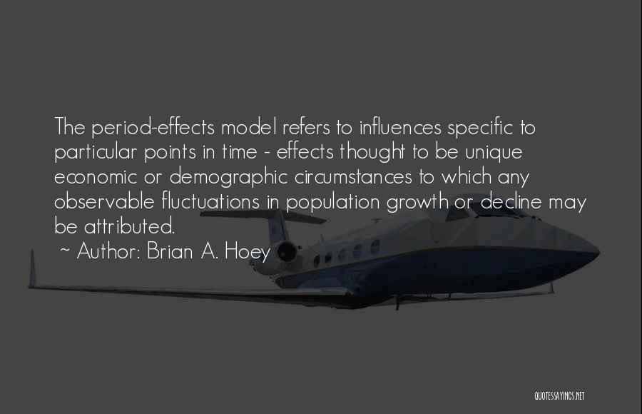 Brian A. Hoey Quotes: The Period-effects Model Refers To Influences Specific To Particular Points In Time - Effects Thought To Be Unique Economic Or