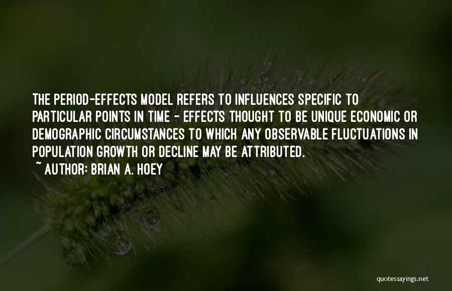 Brian A. Hoey Quotes: The Period-effects Model Refers To Influences Specific To Particular Points In Time - Effects Thought To Be Unique Economic Or