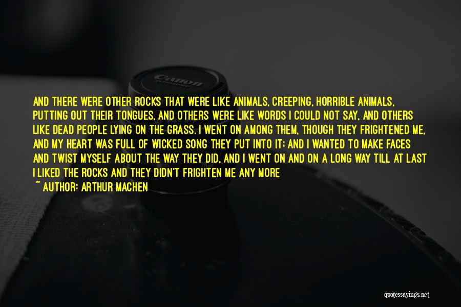 Arthur Machen Quotes: And There Were Other Rocks That Were Like Animals, Creeping, Horrible Animals, Putting Out Their Tongues, And Others Were Like