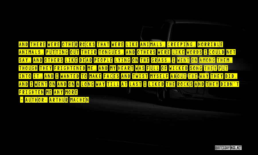 Arthur Machen Quotes: And There Were Other Rocks That Were Like Animals, Creeping, Horrible Animals, Putting Out Their Tongues, And Others Were Like