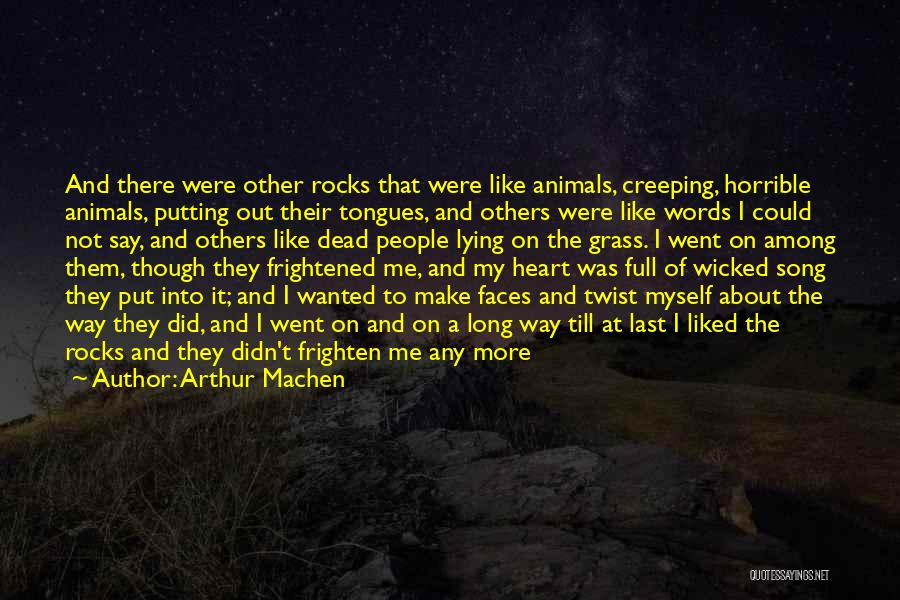 Arthur Machen Quotes: And There Were Other Rocks That Were Like Animals, Creeping, Horrible Animals, Putting Out Their Tongues, And Others Were Like