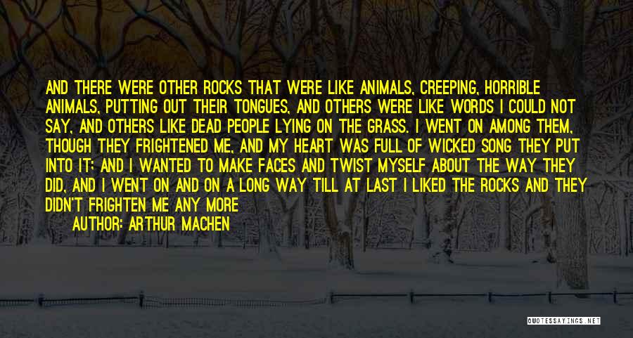 Arthur Machen Quotes: And There Were Other Rocks That Were Like Animals, Creeping, Horrible Animals, Putting Out Their Tongues, And Others Were Like