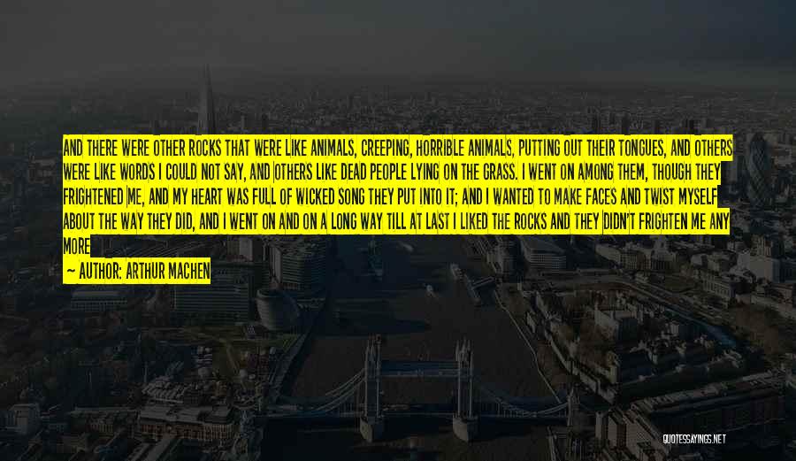 Arthur Machen Quotes: And There Were Other Rocks That Were Like Animals, Creeping, Horrible Animals, Putting Out Their Tongues, And Others Were Like