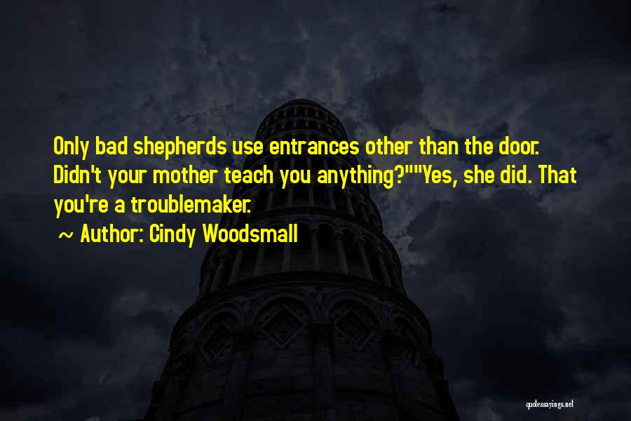 Cindy Woodsmall Quotes: Only Bad Shepherds Use Entrances Other Than The Door. Didn't Your Mother Teach You Anything?yes, She Did. That You're A