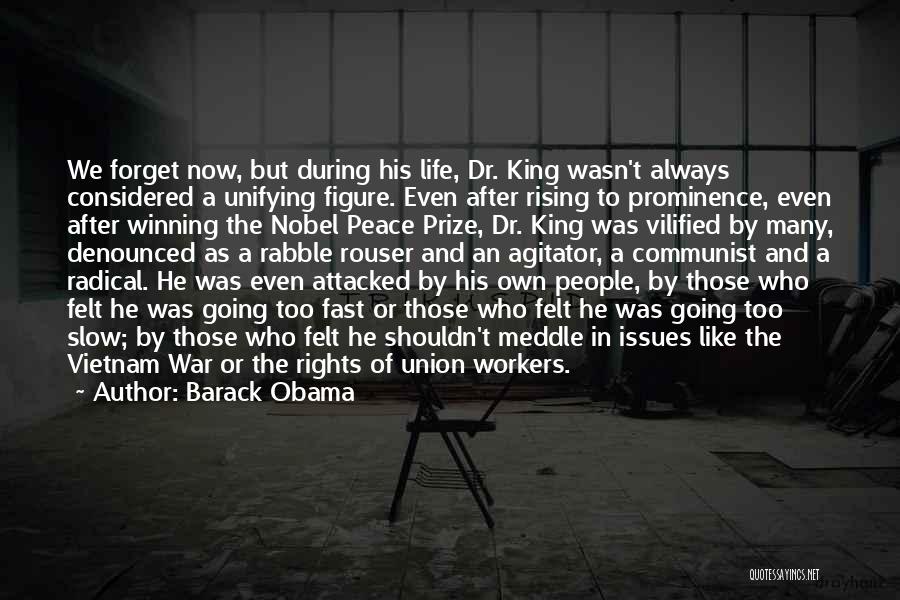 Barack Obama Quotes: We Forget Now, But During His Life, Dr. King Wasn't Always Considered A Unifying Figure. Even After Rising To Prominence,