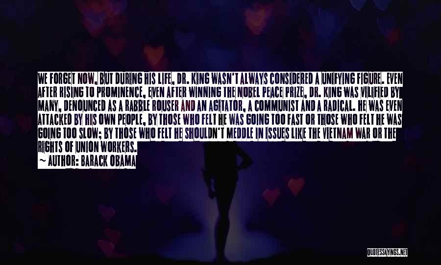 Barack Obama Quotes: We Forget Now, But During His Life, Dr. King Wasn't Always Considered A Unifying Figure. Even After Rising To Prominence,
