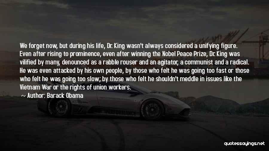 Barack Obama Quotes: We Forget Now, But During His Life, Dr. King Wasn't Always Considered A Unifying Figure. Even After Rising To Prominence,