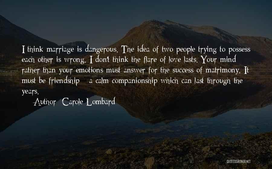 Carole Lombard Quotes: I Think Marriage Is Dangerous. The Idea Of Two People Trying To Possess Each Other Is Wrong. I Don't Think