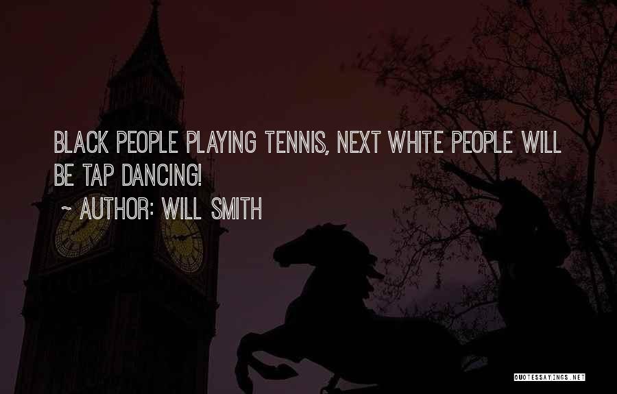 Will Smith Quotes: Black People Playing Tennis, Next White People Will Be Tap Dancing!