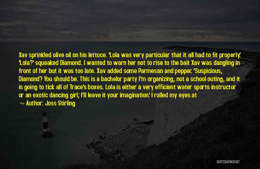 Joss Stirling Quotes: Xav Sprinkled Olive Oil On His Lettuce. 'lola Was Very Particular That It All Had To Fit Properly.' 'lola?' Squeaked