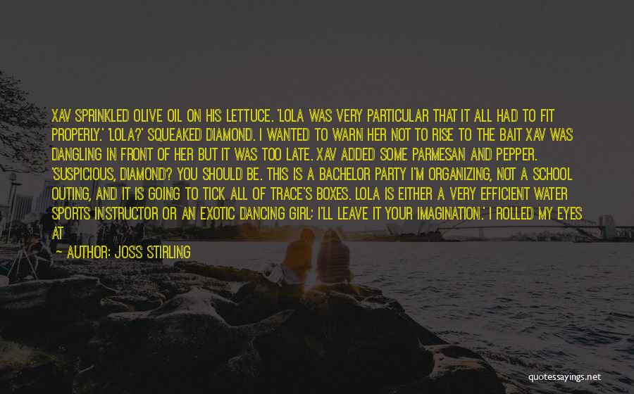 Joss Stirling Quotes: Xav Sprinkled Olive Oil On His Lettuce. 'lola Was Very Particular That It All Had To Fit Properly.' 'lola?' Squeaked
