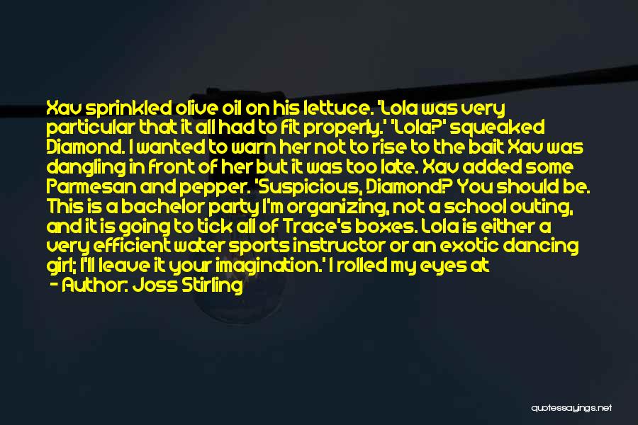Joss Stirling Quotes: Xav Sprinkled Olive Oil On His Lettuce. 'lola Was Very Particular That It All Had To Fit Properly.' 'lola?' Squeaked