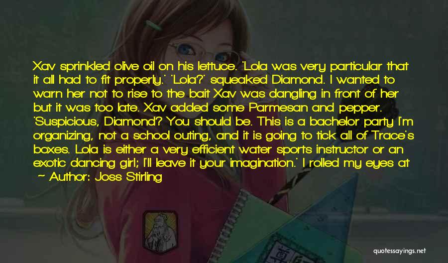 Joss Stirling Quotes: Xav Sprinkled Olive Oil On His Lettuce. 'lola Was Very Particular That It All Had To Fit Properly.' 'lola?' Squeaked