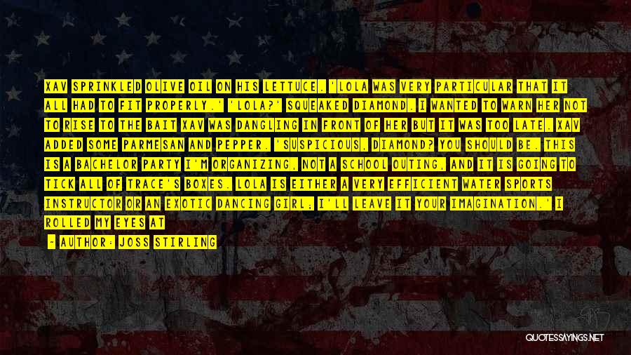 Joss Stirling Quotes: Xav Sprinkled Olive Oil On His Lettuce. 'lola Was Very Particular That It All Had To Fit Properly.' 'lola?' Squeaked