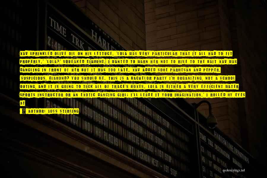 Joss Stirling Quotes: Xav Sprinkled Olive Oil On His Lettuce. 'lola Was Very Particular That It All Had To Fit Properly.' 'lola?' Squeaked