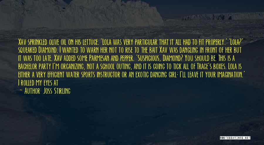 Joss Stirling Quotes: Xav Sprinkled Olive Oil On His Lettuce. 'lola Was Very Particular That It All Had To Fit Properly.' 'lola?' Squeaked