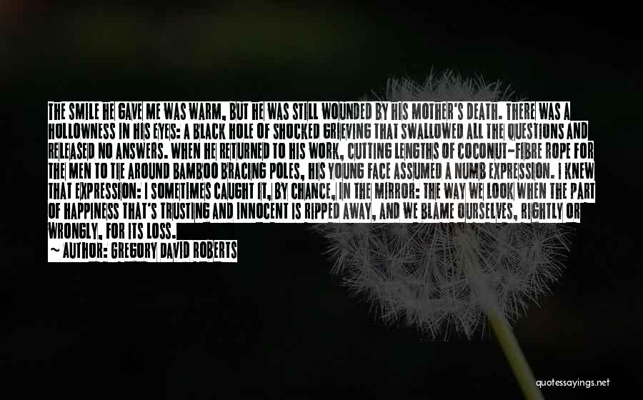 Gregory David Roberts Quotes: The Smile He Gave Me Was Warm, But He Was Still Wounded By His Mother's Death. There Was A Hollowness