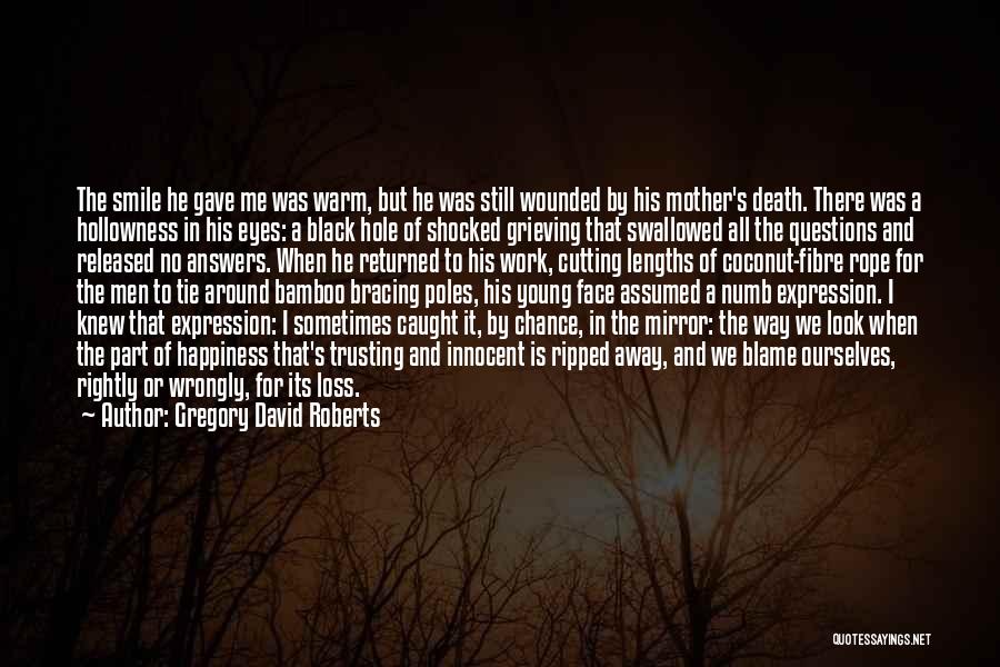 Gregory David Roberts Quotes: The Smile He Gave Me Was Warm, But He Was Still Wounded By His Mother's Death. There Was A Hollowness