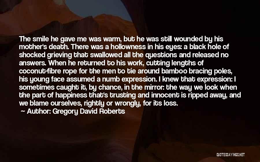 Gregory David Roberts Quotes: The Smile He Gave Me Was Warm, But He Was Still Wounded By His Mother's Death. There Was A Hollowness