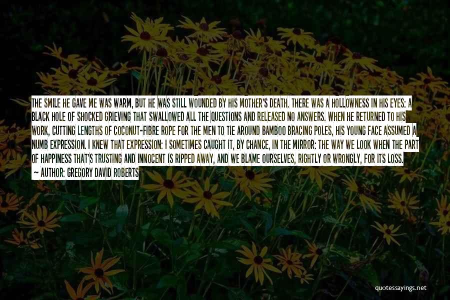 Gregory David Roberts Quotes: The Smile He Gave Me Was Warm, But He Was Still Wounded By His Mother's Death. There Was A Hollowness