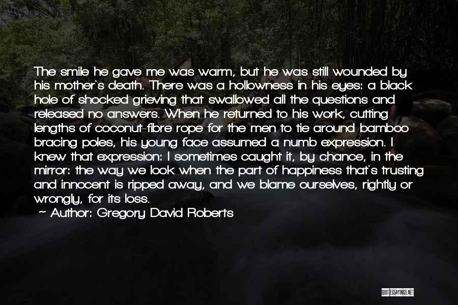 Gregory David Roberts Quotes: The Smile He Gave Me Was Warm, But He Was Still Wounded By His Mother's Death. There Was A Hollowness