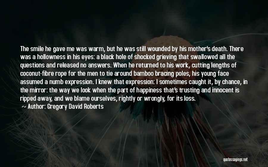 Gregory David Roberts Quotes: The Smile He Gave Me Was Warm, But He Was Still Wounded By His Mother's Death. There Was A Hollowness