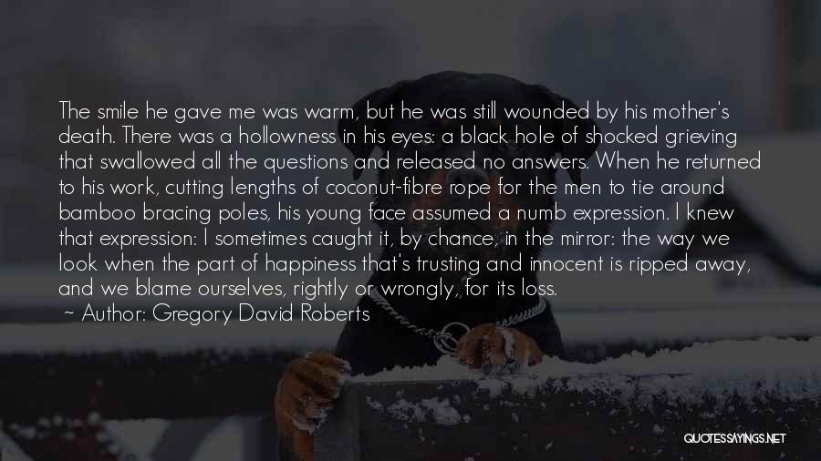 Gregory David Roberts Quotes: The Smile He Gave Me Was Warm, But He Was Still Wounded By His Mother's Death. There Was A Hollowness