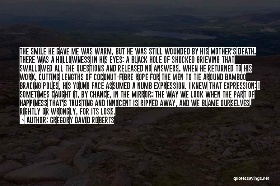 Gregory David Roberts Quotes: The Smile He Gave Me Was Warm, But He Was Still Wounded By His Mother's Death. There Was A Hollowness