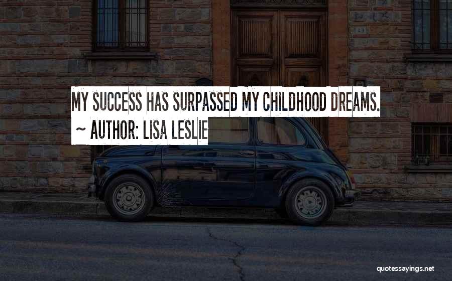 Lisa Leslie Quotes: My Success Has Surpassed My Childhood Dreams.