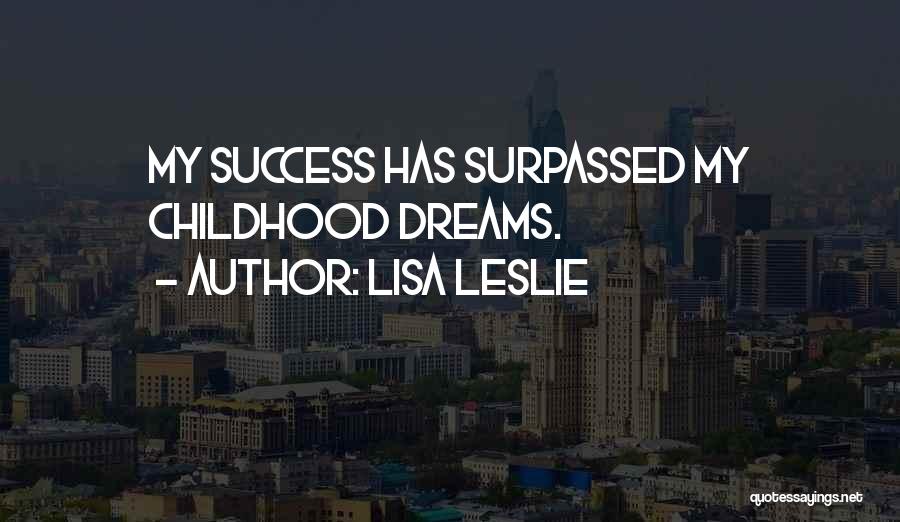 Lisa Leslie Quotes: My Success Has Surpassed My Childhood Dreams.