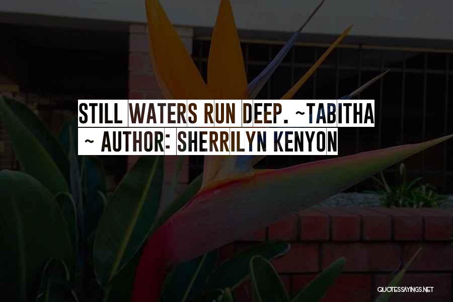 Sherrilyn Kenyon Quotes: Still Waters Run Deep. ~tabitha