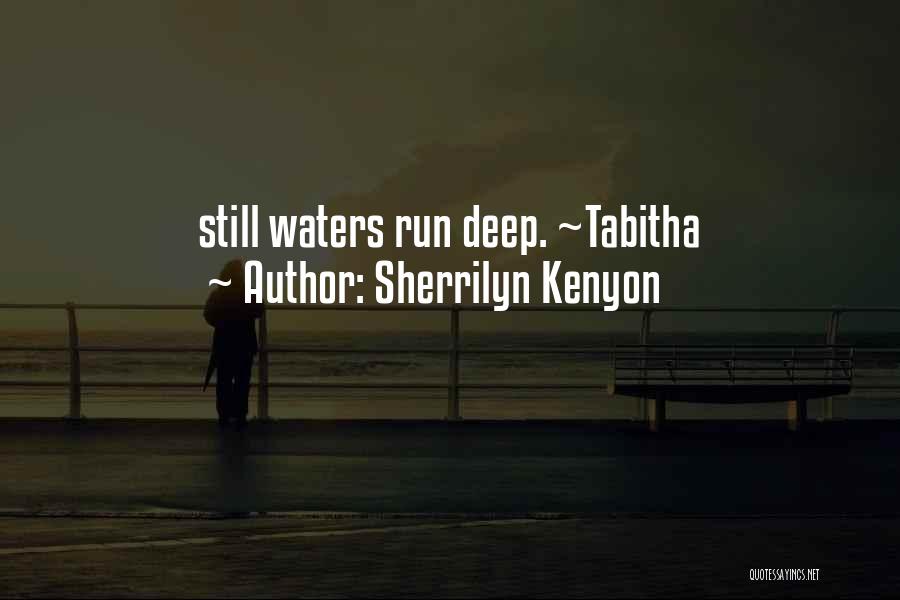 Sherrilyn Kenyon Quotes: Still Waters Run Deep. ~tabitha