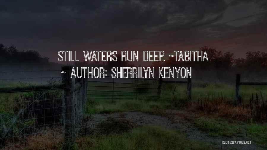 Sherrilyn Kenyon Quotes: Still Waters Run Deep. ~tabitha