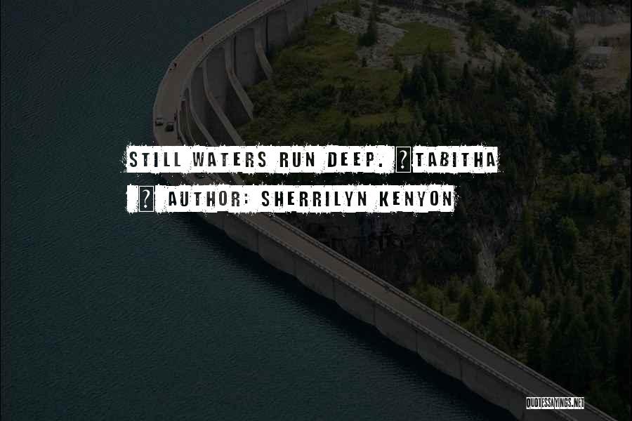 Sherrilyn Kenyon Quotes: Still Waters Run Deep. ~tabitha