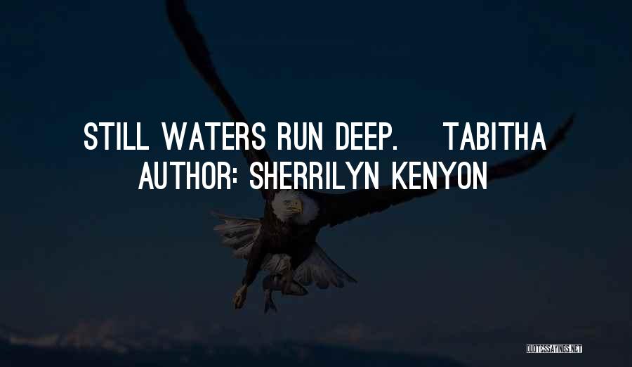 Sherrilyn Kenyon Quotes: Still Waters Run Deep. ~tabitha