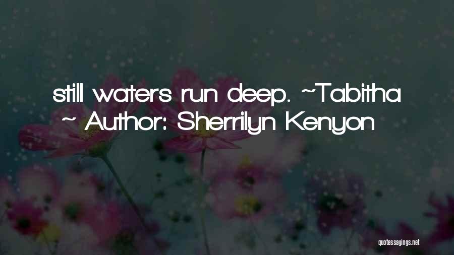 Sherrilyn Kenyon Quotes: Still Waters Run Deep. ~tabitha