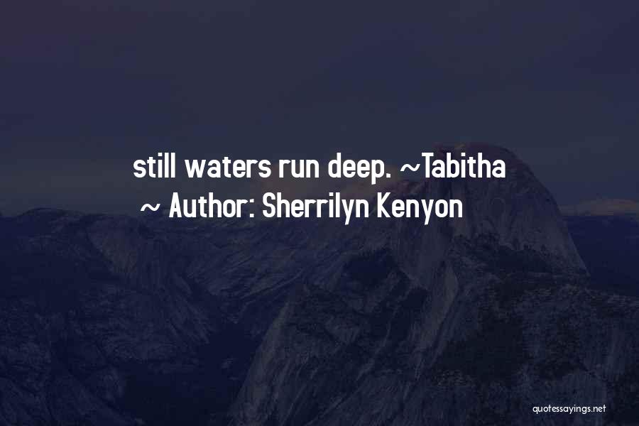 Sherrilyn Kenyon Quotes: Still Waters Run Deep. ~tabitha