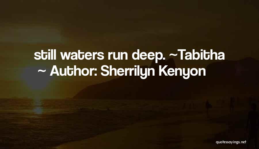 Sherrilyn Kenyon Quotes: Still Waters Run Deep. ~tabitha