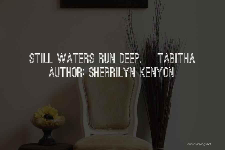 Sherrilyn Kenyon Quotes: Still Waters Run Deep. ~tabitha