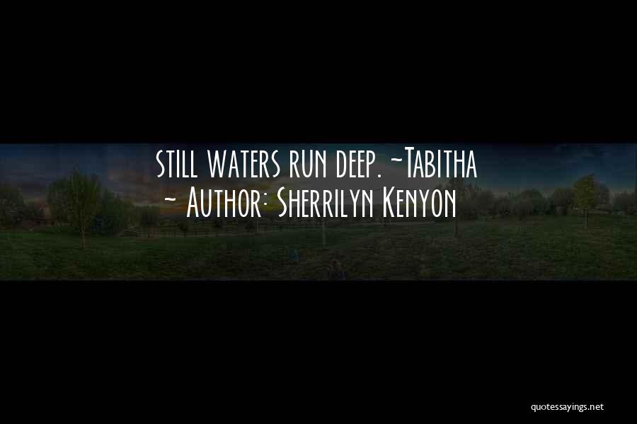 Sherrilyn Kenyon Quotes: Still Waters Run Deep. ~tabitha
