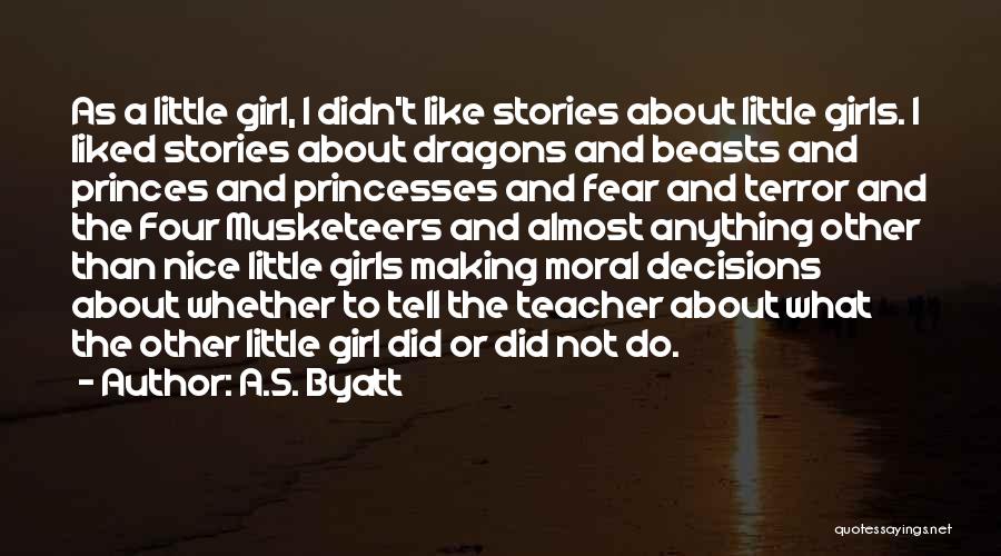 A.S. Byatt Quotes: As A Little Girl, I Didn't Like Stories About Little Girls. I Liked Stories About Dragons And Beasts And Princes