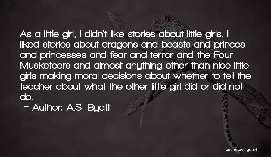 A.S. Byatt Quotes: As A Little Girl, I Didn't Like Stories About Little Girls. I Liked Stories About Dragons And Beasts And Princes