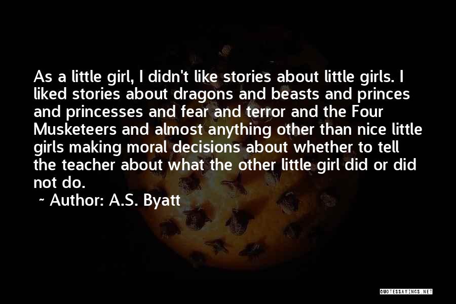 A.S. Byatt Quotes: As A Little Girl, I Didn't Like Stories About Little Girls. I Liked Stories About Dragons And Beasts And Princes