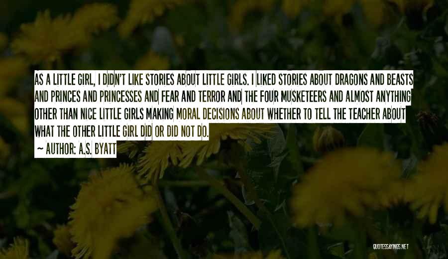 A.S. Byatt Quotes: As A Little Girl, I Didn't Like Stories About Little Girls. I Liked Stories About Dragons And Beasts And Princes