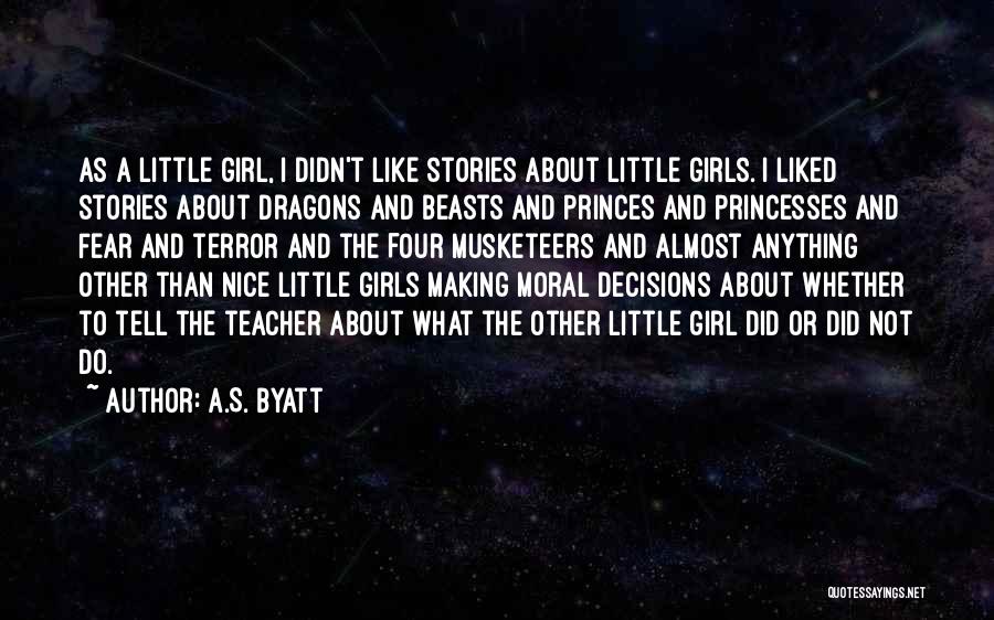 A.S. Byatt Quotes: As A Little Girl, I Didn't Like Stories About Little Girls. I Liked Stories About Dragons And Beasts And Princes